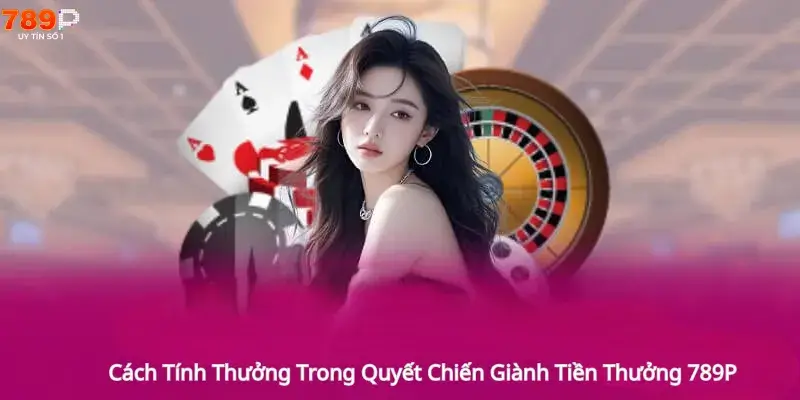 Cách tính thưởng trong quyết chiến giành tiền thưởng 789P