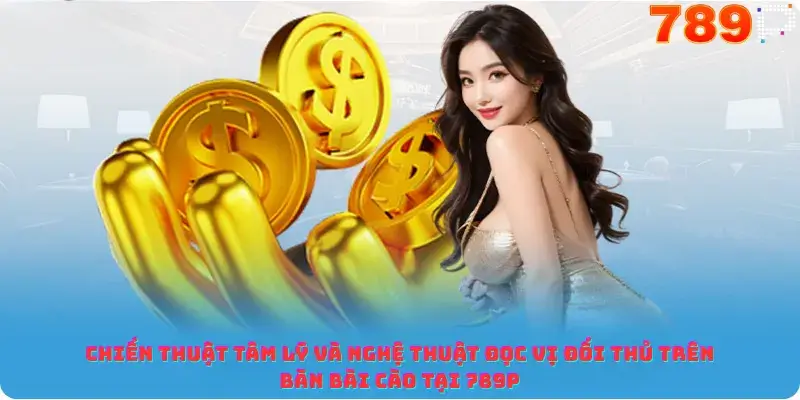 Chiến thuật tâm lý và nghệ thuật đọc vị đối thủ trên bàn bài cào tại 789p