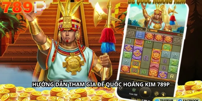 Hướng dẫn tham gia Đế Quốc Hoàng Kim 789P