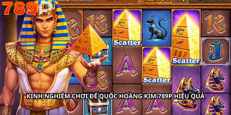 Kinh nghiệm chơi Đế Quốc Hoàng Kim 789P hiệu quả