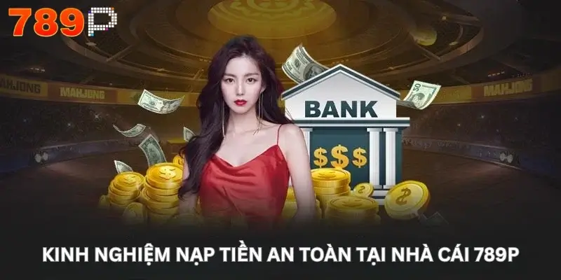 Kinh nghiệm nạp tiền an toàn tại nhà cái 789P