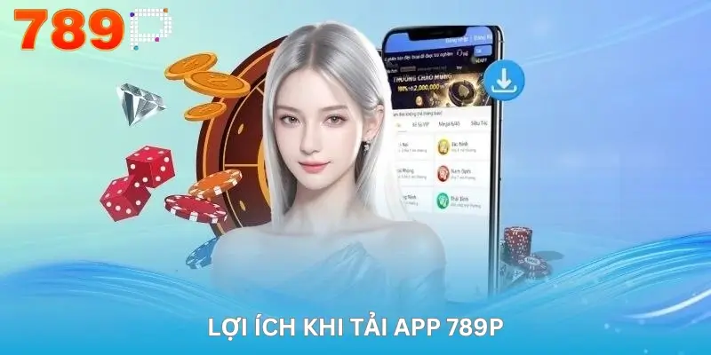 Lợi ích khi tải app 789P