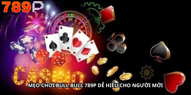 Mẹo Chơi Bull Bull 789P Dễ Hiểu Cho Người Mới