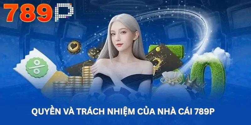 Quyền và trách nhiệm của nhà cái 789P