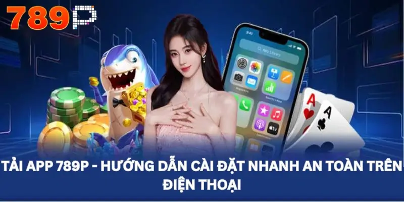 Tải App 789P - Hướng Dẫn Cài Đặt Nhanh An Toàn Trên Điện Thoại