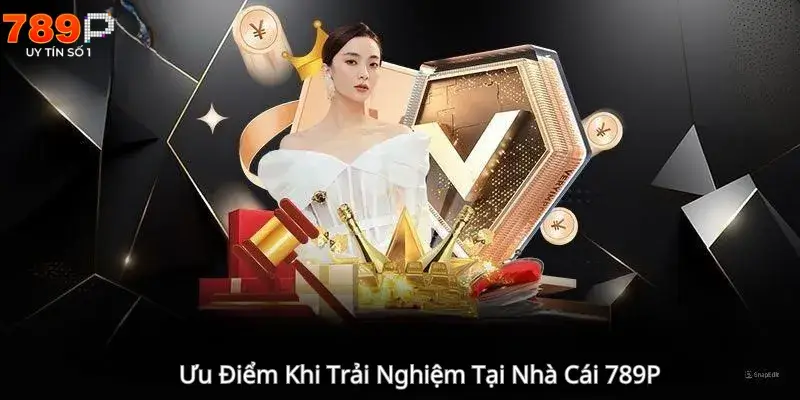 Ưu Điểm Khi Trải Nghiệm Tại Nhà Cái 789P