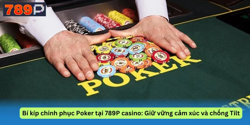 Bí kíp chinh phục Poker tại 789P casino: Giữ vững cảm xúc và chống Tilt